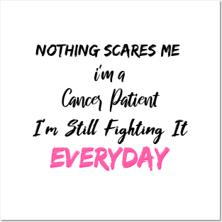 Nothing Scares Me I'm A Cancer Patient I'm Still Fighting It Everyday Posters and Art